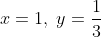 x = 1,\;y = \frac{1}{3}